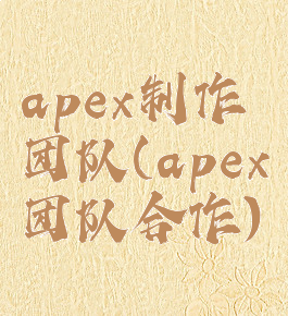 apex制作团队(apex团队合作)