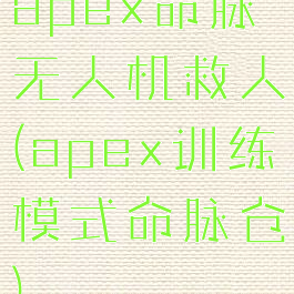apex命脉无人机救人(apex训练模式命脉仓)