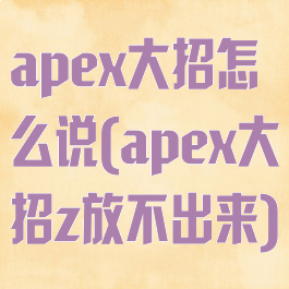 apex大招怎么说(apex大招z放不出来)