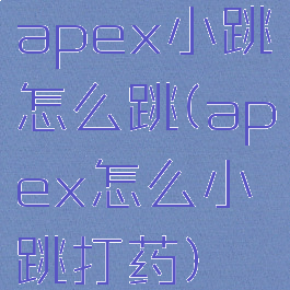apex小跳怎么跳(apex怎么小跳打药)