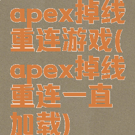apex掉线重连游戏(apex掉线重连一直加载)