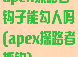 apex探路者钩子能勾人吗(apex探路者抓钩)