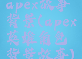 apex故事背景(apex英雄角色背景故事)