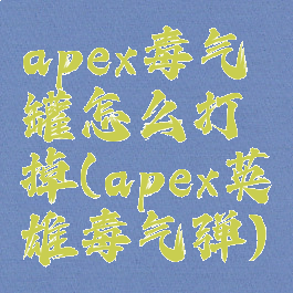 apex毒气罐怎么打掉(apex英雄毒气弹)