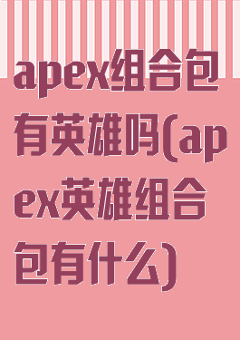 apex组合包有英雄吗(apex英雄组合包有什么)