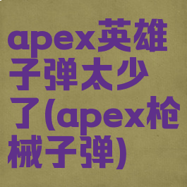 apex英雄子弹太少了(apex枪械子弹)
