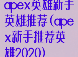 apex英雄新手英雄推荐(apex新手推荐英雄2020)