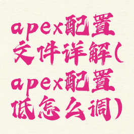apex配置文件详解(apex配置低怎么调)