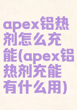 apex铝热剂怎么充能(apex铝热剂充能有什么用)