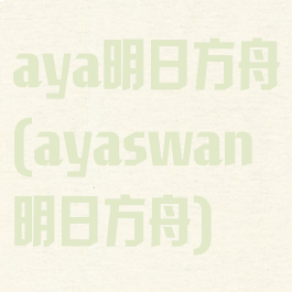 aya明日方舟(ayaswan明日方舟)