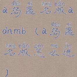 a岛匿名版adnmb(a岛匿名版怎么进)