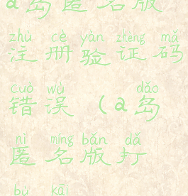 a岛匿名版注册验证码错误(a岛匿名版打不开)