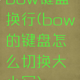 bow键盘换行(bow的键盘怎么切换大小写)