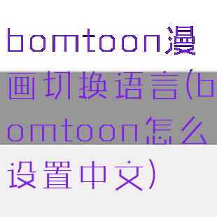 bomtoon漫画切换语言(bomtoon怎么设置中文)