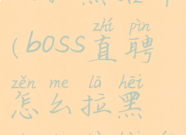 boss直聘怎么拉黑名单(boss直聘怎么拉黑名单不被发现)