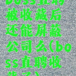 boss直聘被收藏后还能屏蔽公司么(boss直聘收藏了)