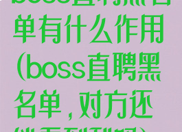 boss直聘黑名单有什么作用(boss直聘黑名单,对方还能看到我吗)