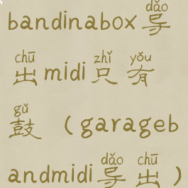 bandinabox导出midi只有鼓(garagebandmidi导出)