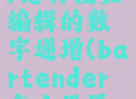 bartender怎样设置编辑的数字递增(bartender怎么设置表格)