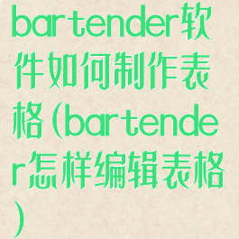 bartender软件如何制作表格(bartender怎样编辑表格)