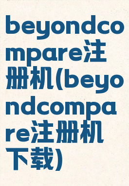 beyondcompare注册机(beyondcompare注册机下载)