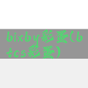 bixby彩蛋(btcs彩蛋)