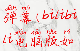 bilibili电脑版怎么关闭弹幕(bilibili电脑版如何关闭弹幕)