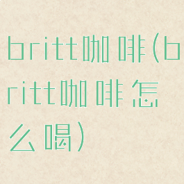 britt咖啡(britt咖啡怎么喝)