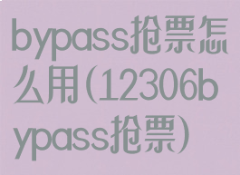 bypass抢票怎么用(12306bypass抢票)