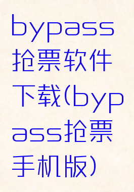 bypass抢票软件下载(bypass抢票手机版)