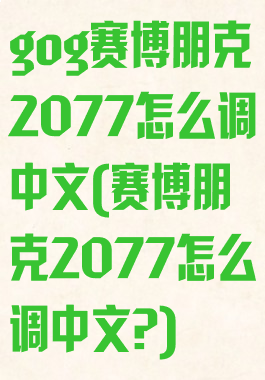 gog赛博朋克2077怎么调中文(赛博朋克2077怎么调中文?)