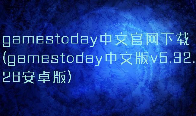 gamestoday中文官网下载(gamestoday中文版v5.32.26安卓版)