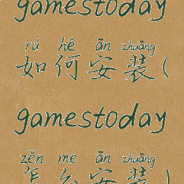 gamestoday如何安装(gamestoday怎么安装)