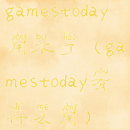 gamestoday用不了(gamestoday有什么用)