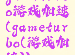 gameturbo游戏加速(gameturbo(游戏加速))