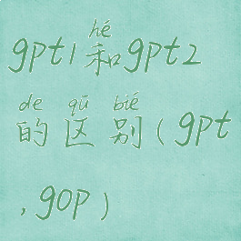 gpt1和gpt2的区别(gpt,gop)