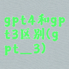 gpt4和gpt3区别(gpt_3)