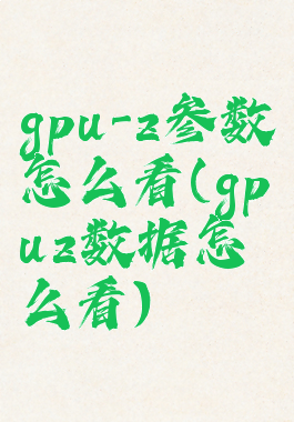 gpu-z参数怎么看(gpuz数据怎么看)