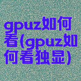 gpuz如何看(gpuz如何看独显)