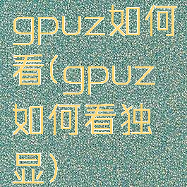 gpuz如何看(gpuz如何看独显)
