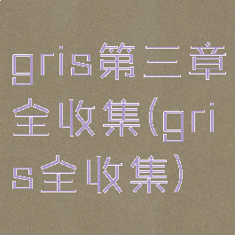 gris第三章全收集(gris全收集)