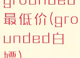 grounded最低价(grounded白嫖)