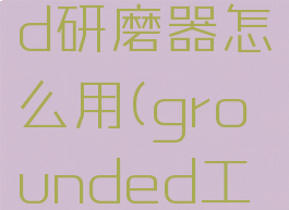grounded研磨器怎么用(grounded工具制作)
