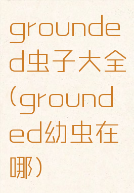grounded虫子大全(grounded幼虫在哪)