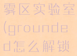 grounded雾区实验室(grounded怎么解锁实验室)
