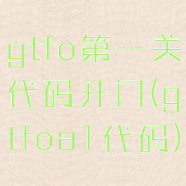 gtfo第一关代码开门(gtfoa1代码)