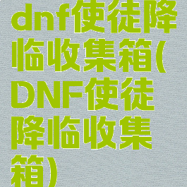 dnf使徒降临收集箱(DNF使徒降临收集箱)