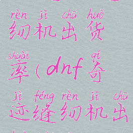 dnf奇迹缝纫机出货率(dnf奇迹缝纫机出货率高吗)
