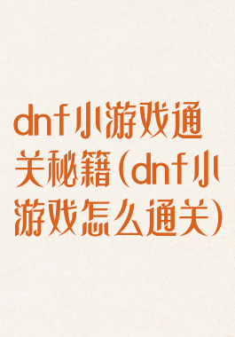dnf小游戏通关秘籍(dnf小游戏怎么通关)