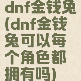 dnf金钱兔(dnf金钱兔可以每个角色都拥有吗)